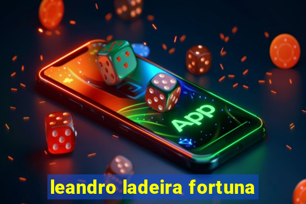 leandro ladeira fortuna